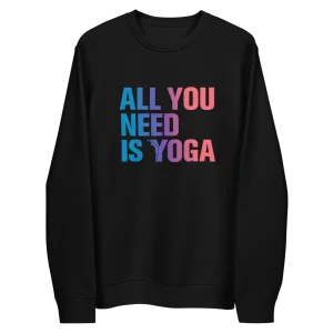 Sweat éco-responsable - All you need is Yoga